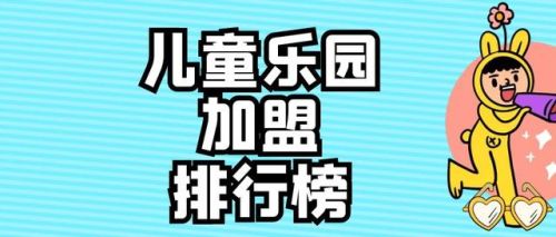 儿童乐园品牌加盟排行榜(儿童加盟项目有哪些)插图