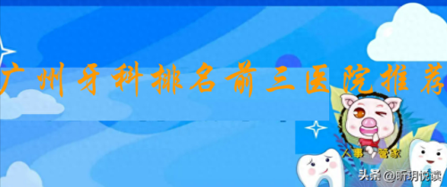 广州市牙科医院排行榜(广州最出名的牙科医院是哪家)插图